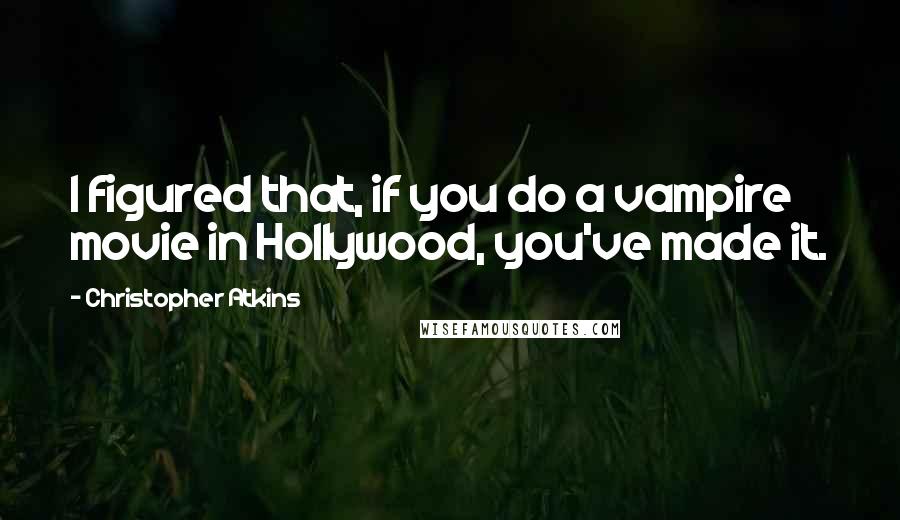 Christopher Atkins Quotes: I figured that, if you do a vampire movie in Hollywood, you've made it.