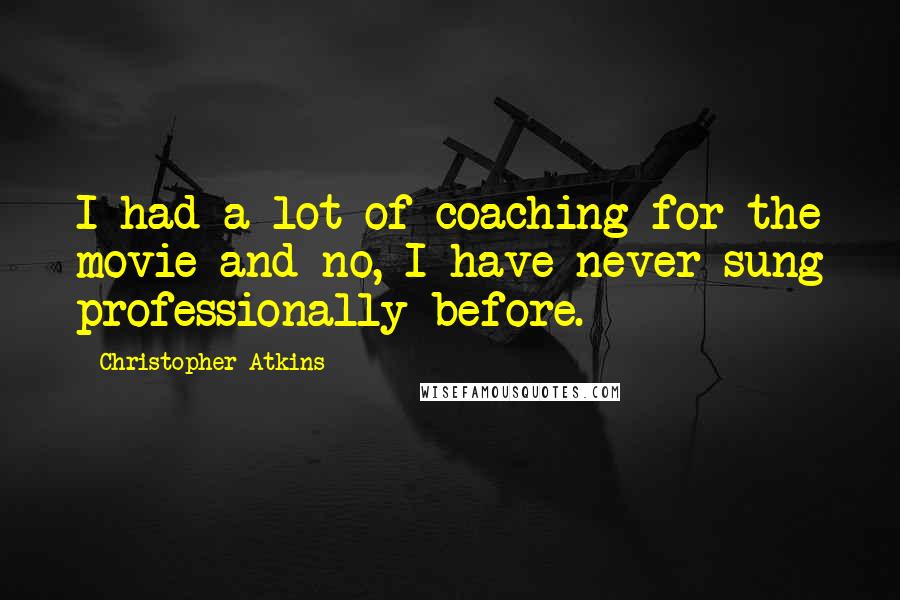 Christopher Atkins Quotes: I had a lot of coaching for the movie and no, I have never sung professionally before.
