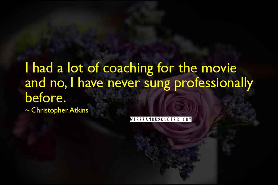 Christopher Atkins Quotes: I had a lot of coaching for the movie and no, I have never sung professionally before.