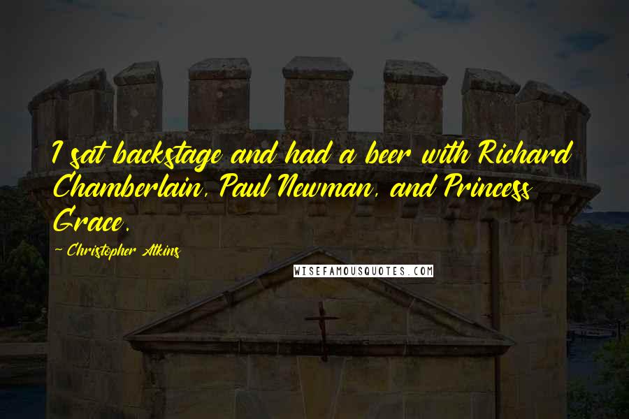 Christopher Atkins Quotes: I sat backstage and had a beer with Richard Chamberlain, Paul Newman, and Princess Grace.