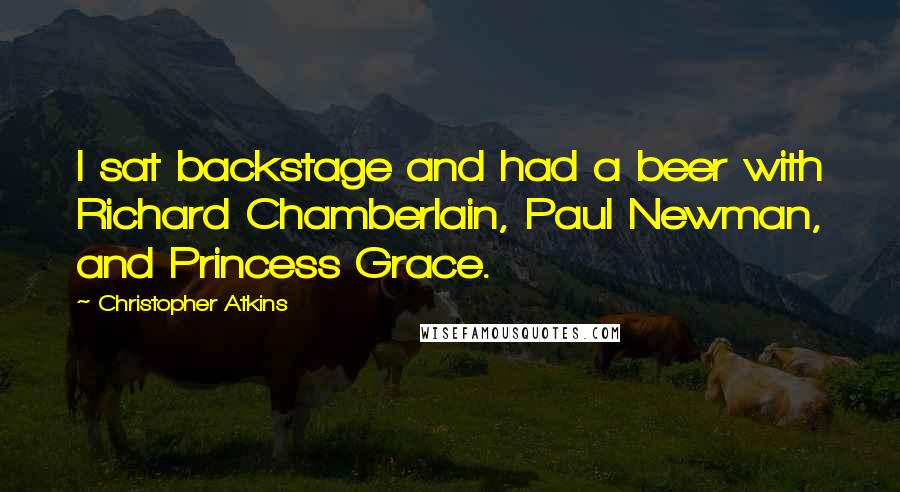 Christopher Atkins Quotes: I sat backstage and had a beer with Richard Chamberlain, Paul Newman, and Princess Grace.
