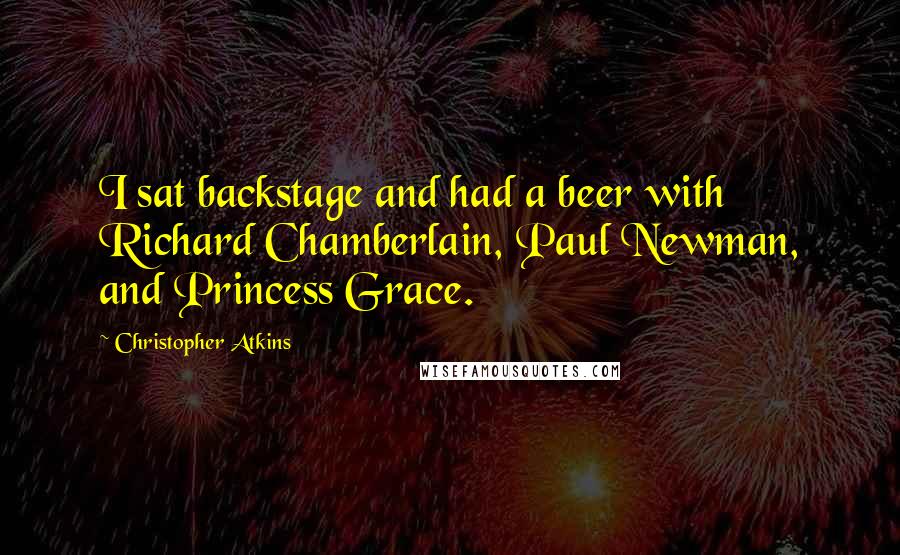Christopher Atkins Quotes: I sat backstage and had a beer with Richard Chamberlain, Paul Newman, and Princess Grace.