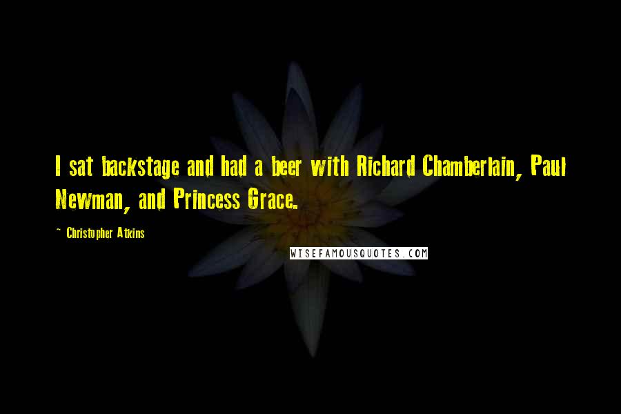 Christopher Atkins Quotes: I sat backstage and had a beer with Richard Chamberlain, Paul Newman, and Princess Grace.