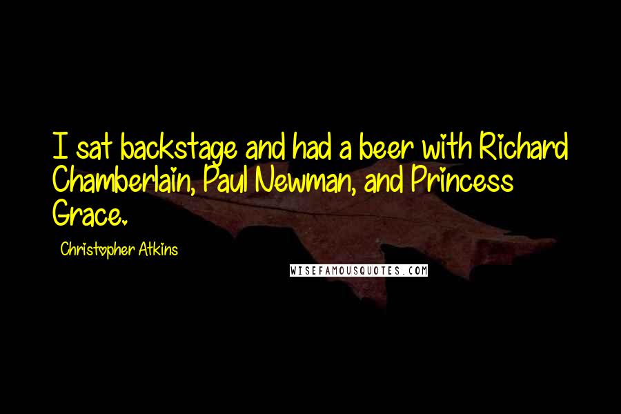 Christopher Atkins Quotes: I sat backstage and had a beer with Richard Chamberlain, Paul Newman, and Princess Grace.