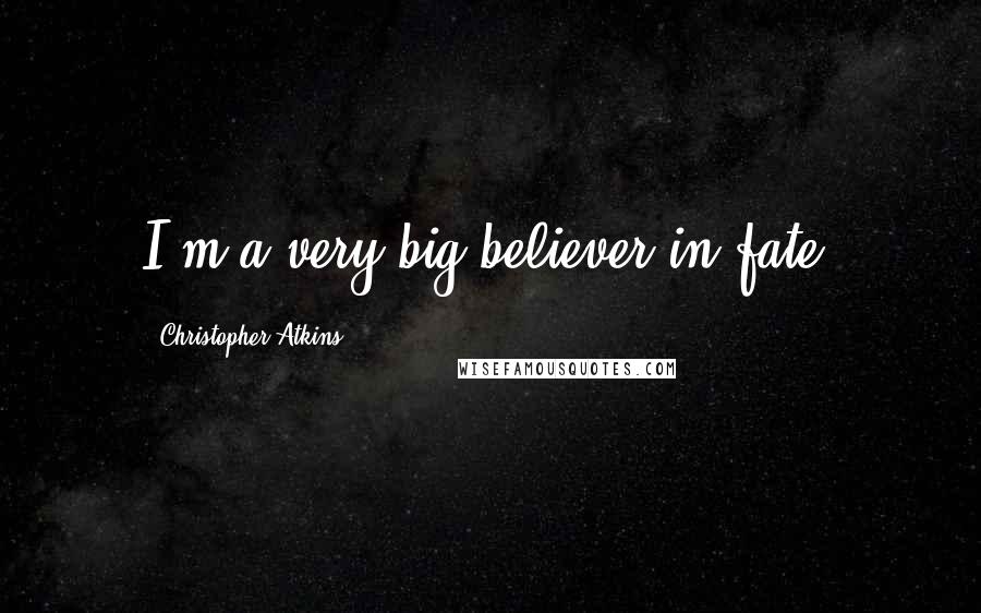 Christopher Atkins Quotes: I'm a very big believer in fate.