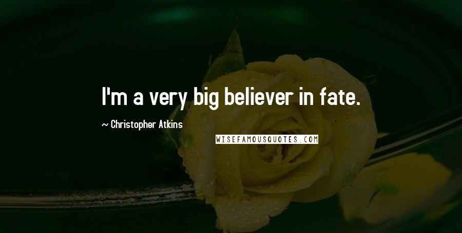 Christopher Atkins Quotes: I'm a very big believer in fate.