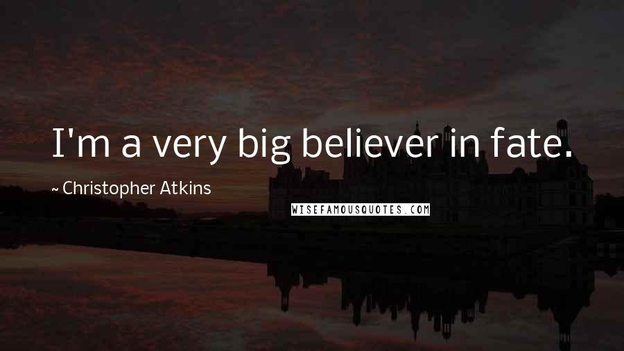 Christopher Atkins Quotes: I'm a very big believer in fate.