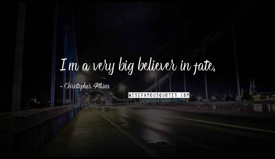 Christopher Atkins Quotes: I'm a very big believer in fate.
