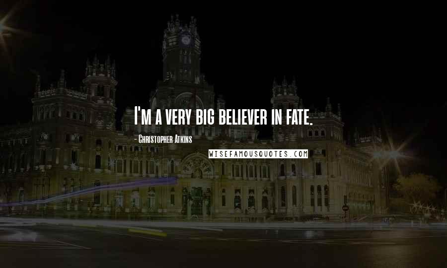 Christopher Atkins Quotes: I'm a very big believer in fate.