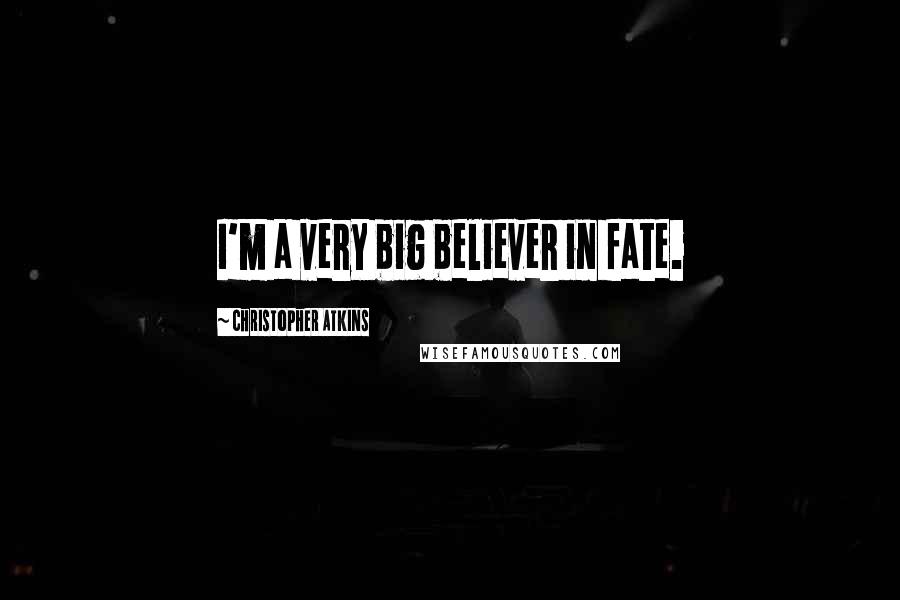 Christopher Atkins Quotes: I'm a very big believer in fate.