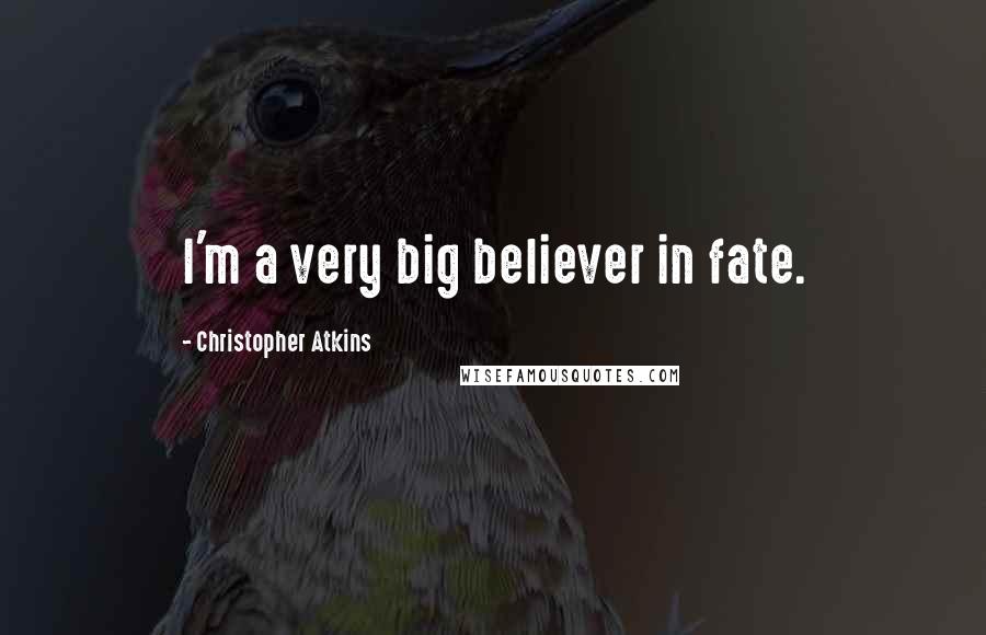 Christopher Atkins Quotes: I'm a very big believer in fate.