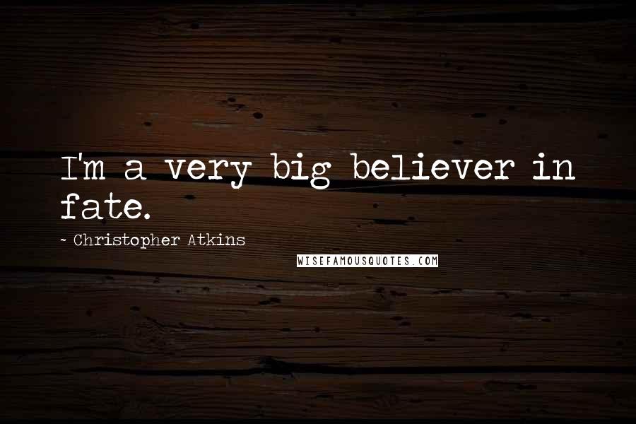 Christopher Atkins Quotes: I'm a very big believer in fate.