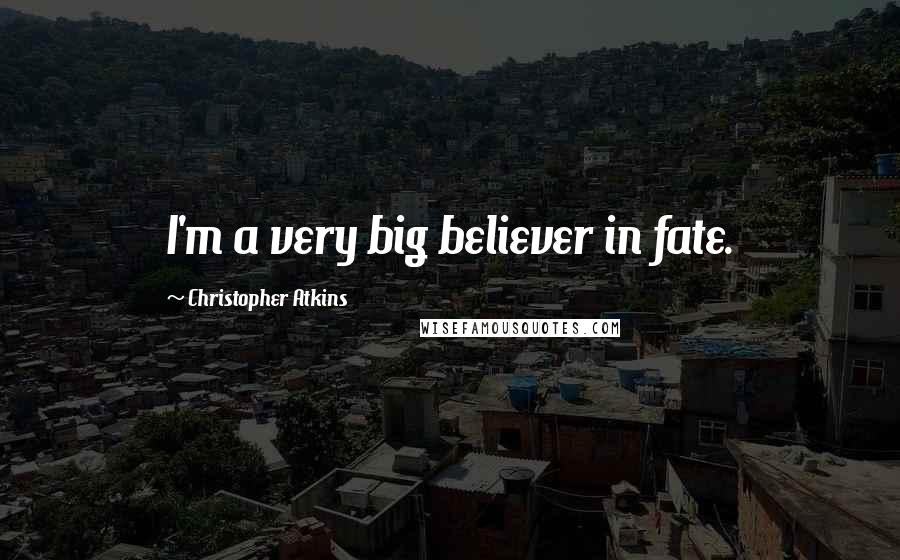 Christopher Atkins Quotes: I'm a very big believer in fate.