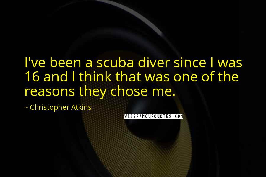Christopher Atkins Quotes: I've been a scuba diver since I was 16 and I think that was one of the reasons they chose me.