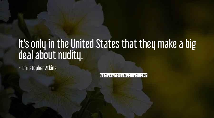 Christopher Atkins Quotes: It's only in the United States that they make a big deal about nudity.