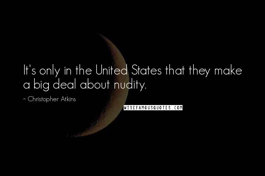 Christopher Atkins Quotes: It's only in the United States that they make a big deal about nudity.