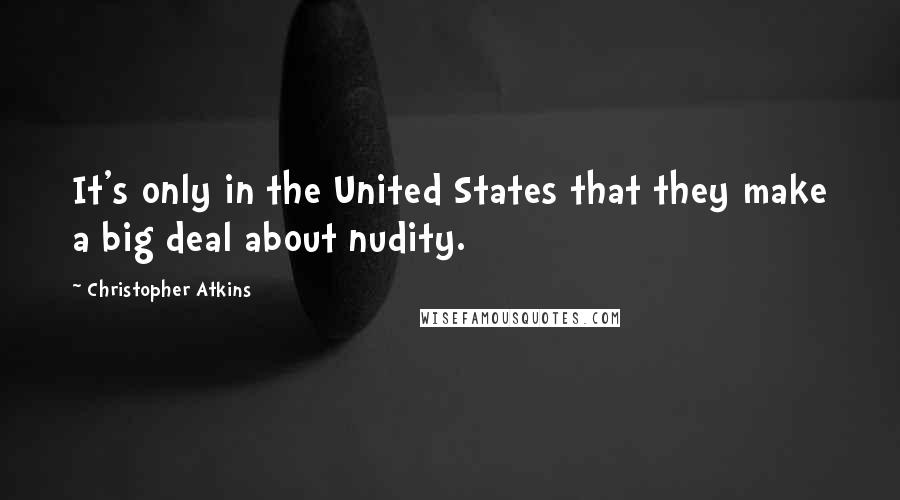 Christopher Atkins Quotes: It's only in the United States that they make a big deal about nudity.