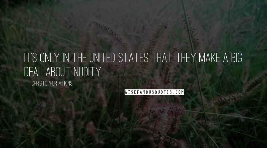 Christopher Atkins Quotes: It's only in the United States that they make a big deal about nudity.