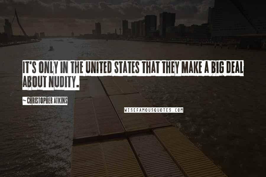 Christopher Atkins Quotes: It's only in the United States that they make a big deal about nudity.