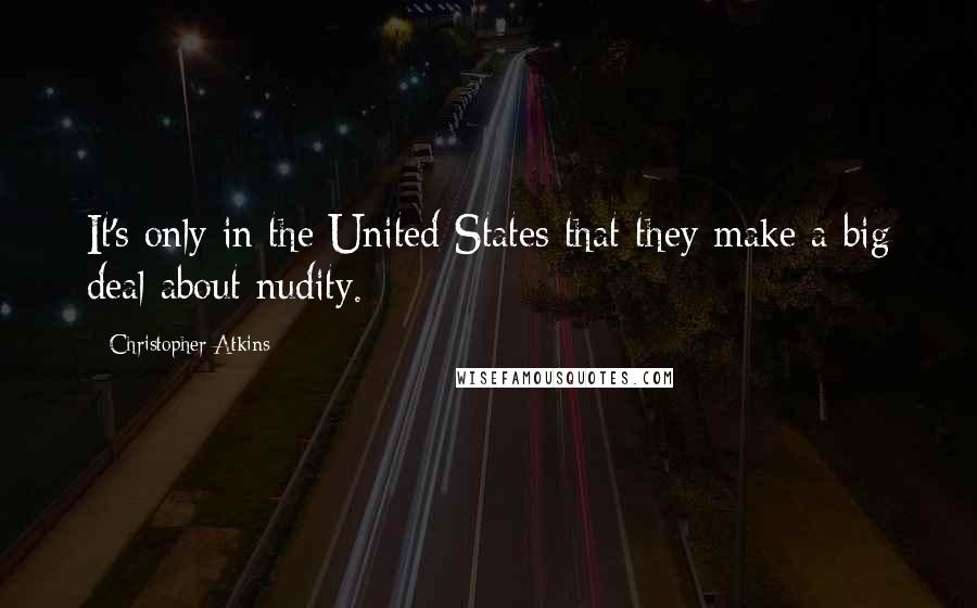 Christopher Atkins Quotes: It's only in the United States that they make a big deal about nudity.