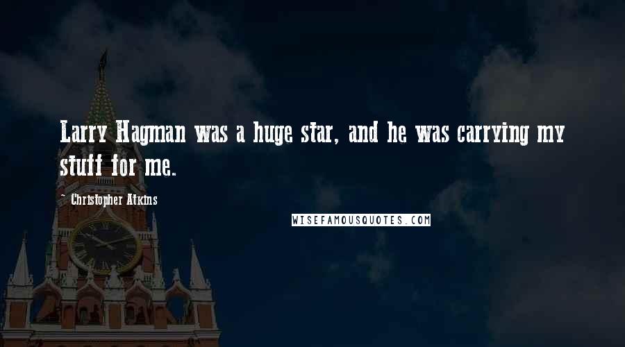 Christopher Atkins Quotes: Larry Hagman was a huge star, and he was carrying my stuff for me.