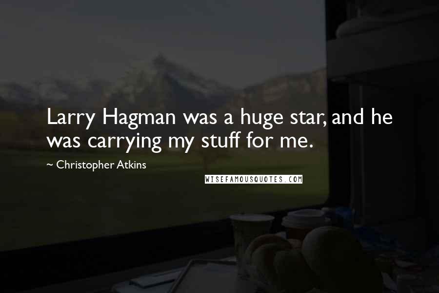 Christopher Atkins Quotes: Larry Hagman was a huge star, and he was carrying my stuff for me.