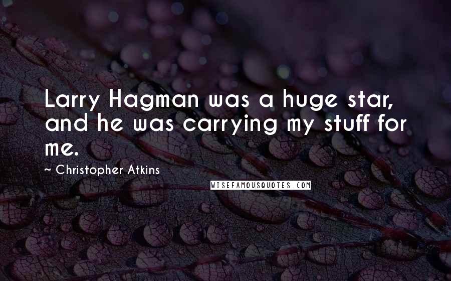 Christopher Atkins Quotes: Larry Hagman was a huge star, and he was carrying my stuff for me.