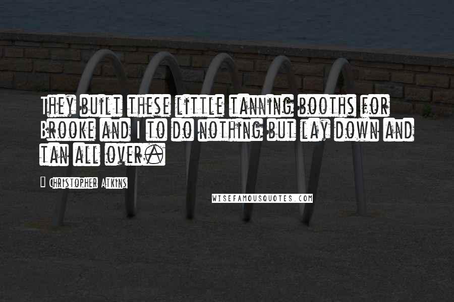 Christopher Atkins Quotes: They built these little tanning booths for Brooke and I to do nothing but lay down and tan all over.