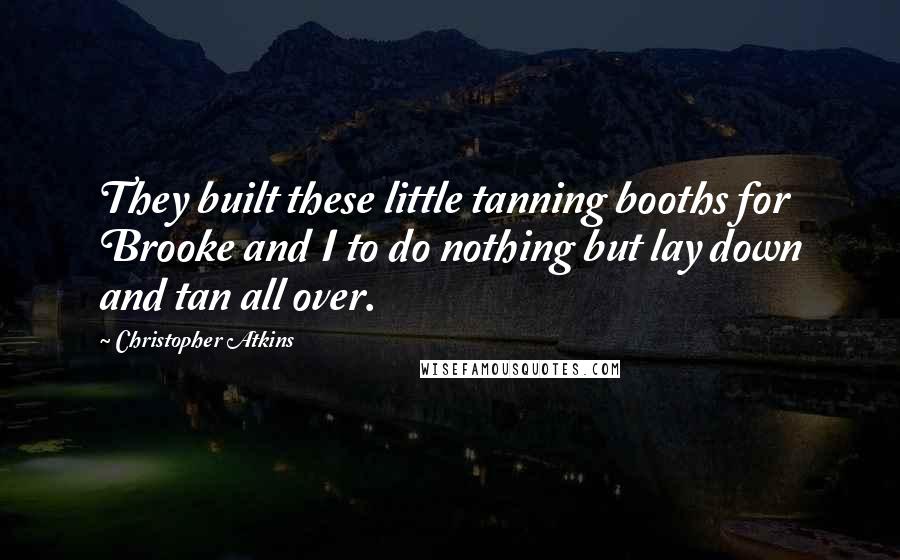 Christopher Atkins Quotes: They built these little tanning booths for Brooke and I to do nothing but lay down and tan all over.