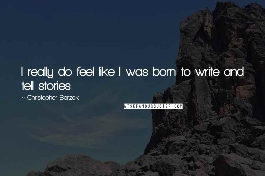 Christopher Barzak Quotes: I really do feel like I was born to write and tell stories.