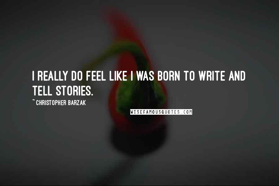 Christopher Barzak Quotes: I really do feel like I was born to write and tell stories.