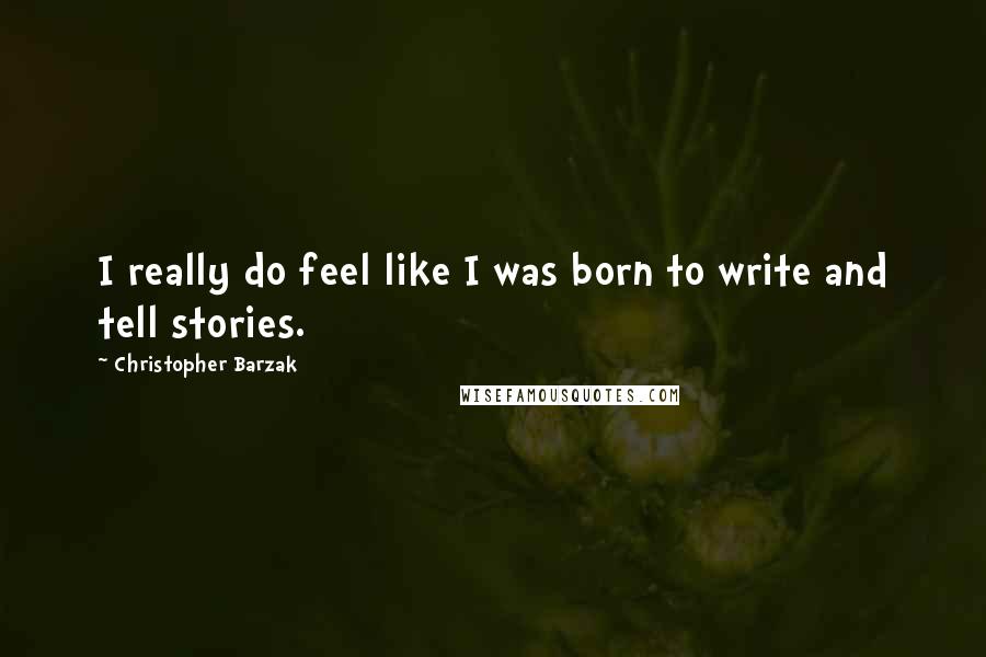 Christopher Barzak Quotes: I really do feel like I was born to write and tell stories.