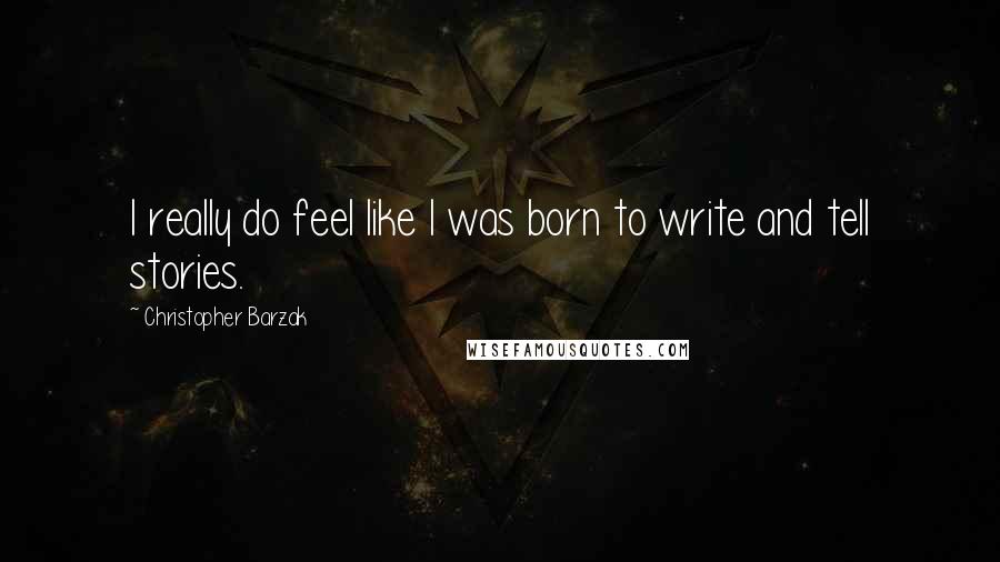 Christopher Barzak Quotes: I really do feel like I was born to write and tell stories.