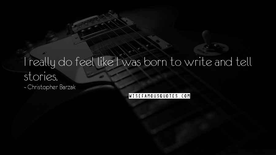 Christopher Barzak Quotes: I really do feel like I was born to write and tell stories.