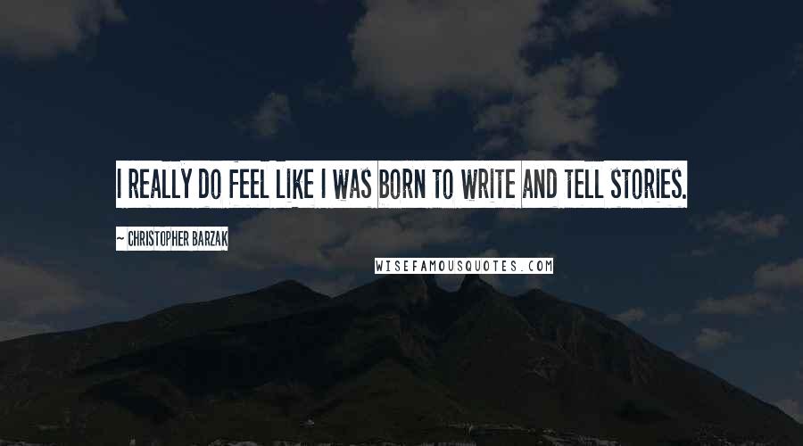 Christopher Barzak Quotes: I really do feel like I was born to write and tell stories.
