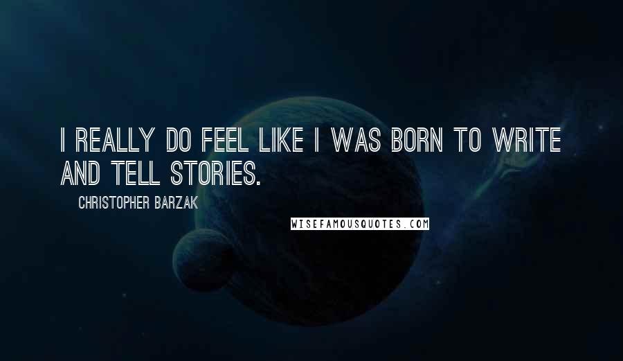 Christopher Barzak Quotes: I really do feel like I was born to write and tell stories.