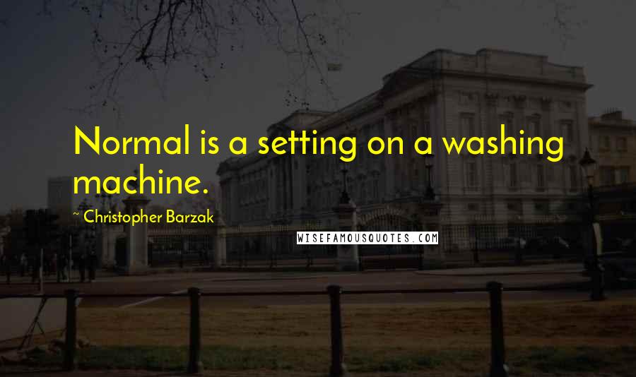 Christopher Barzak Quotes: Normal is a setting on a washing machine.