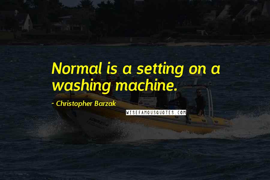 Christopher Barzak Quotes: Normal is a setting on a washing machine.