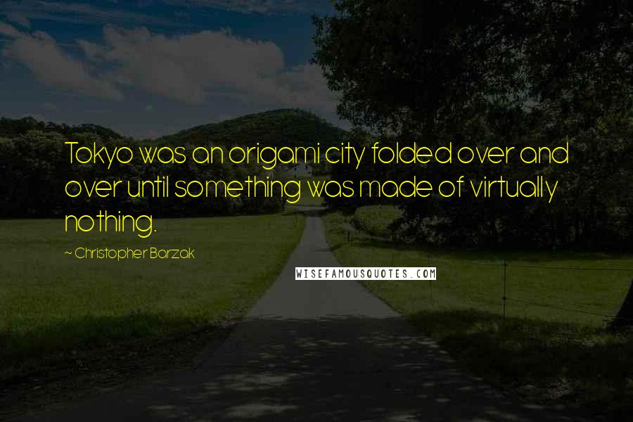 Christopher Barzak Quotes: Tokyo was an origami city folded over and over until something was made of virtually nothing.