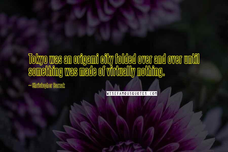 Christopher Barzak Quotes: Tokyo was an origami city folded over and over until something was made of virtually nothing.