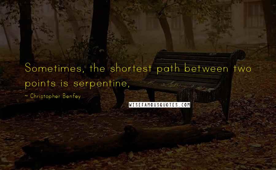 Christopher Benfey Quotes: Sometimes, the shortest path between two points is serpentine,