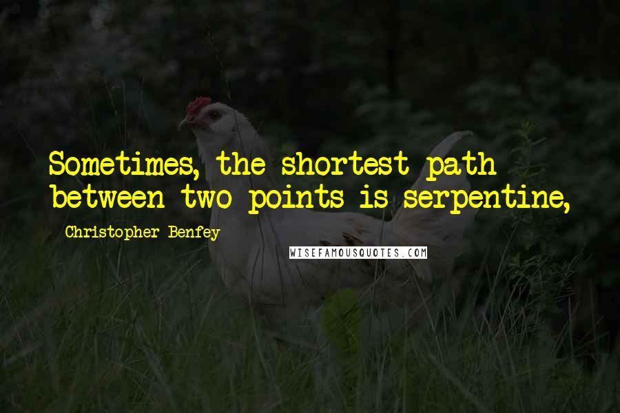 Christopher Benfey Quotes: Sometimes, the shortest path between two points is serpentine,