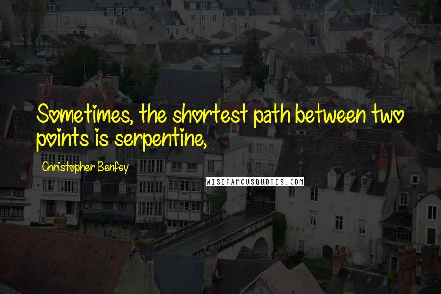 Christopher Benfey Quotes: Sometimes, the shortest path between two points is serpentine,