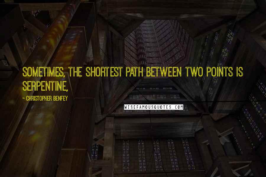 Christopher Benfey Quotes: Sometimes, the shortest path between two points is serpentine,