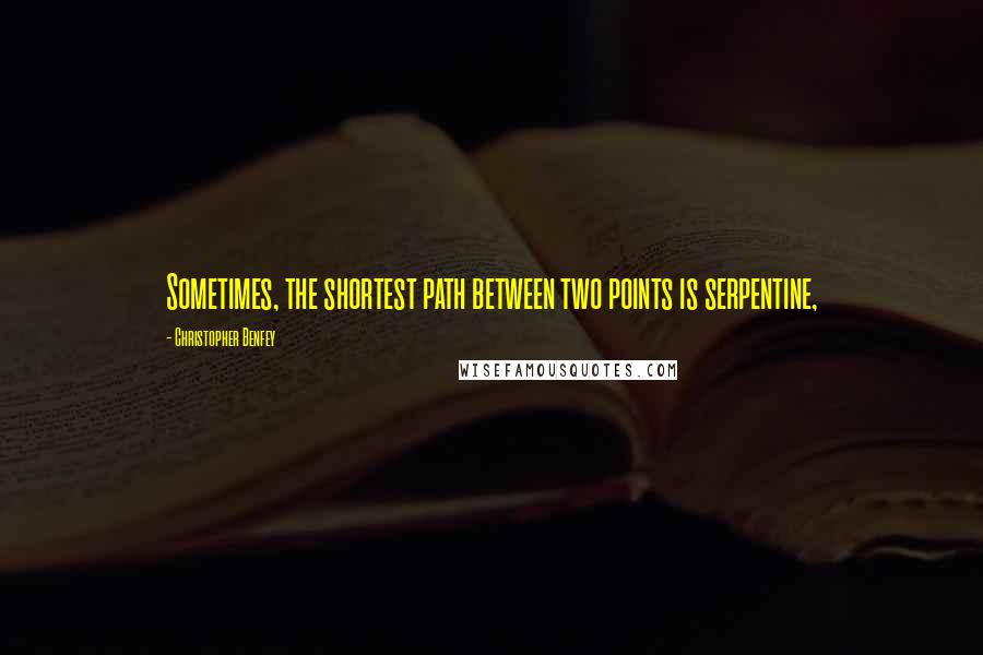 Christopher Benfey Quotes: Sometimes, the shortest path between two points is serpentine,