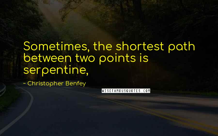 Christopher Benfey Quotes: Sometimes, the shortest path between two points is serpentine,