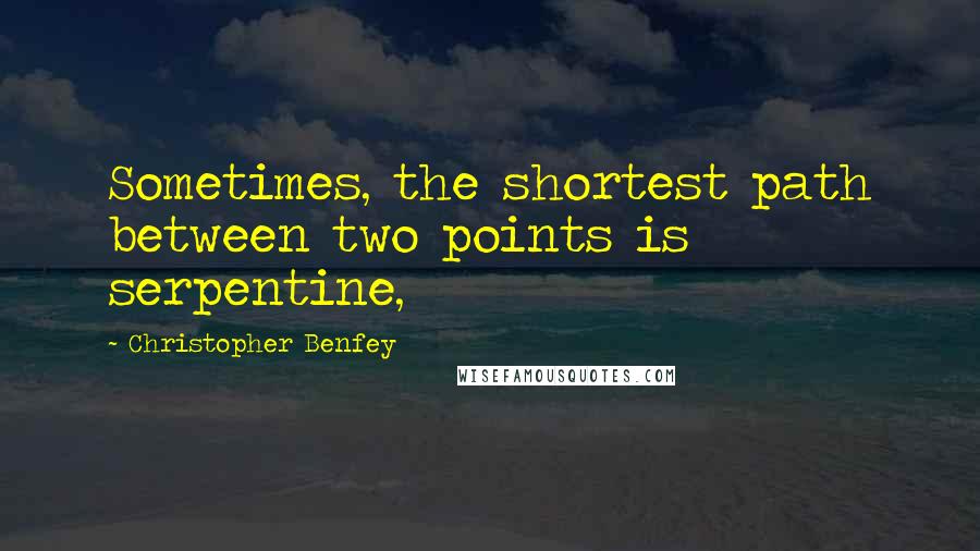 Christopher Benfey Quotes: Sometimes, the shortest path between two points is serpentine,