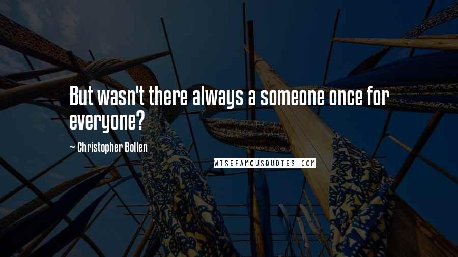 Christopher Bollen Quotes: But wasn't there always a someone once for everyone?