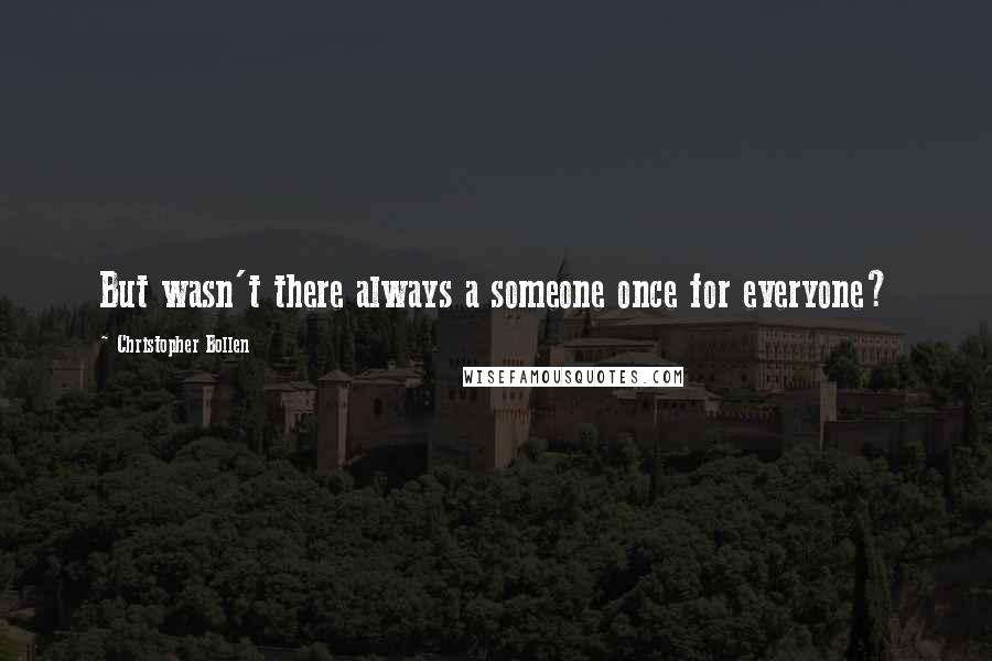 Christopher Bollen Quotes: But wasn't there always a someone once for everyone?