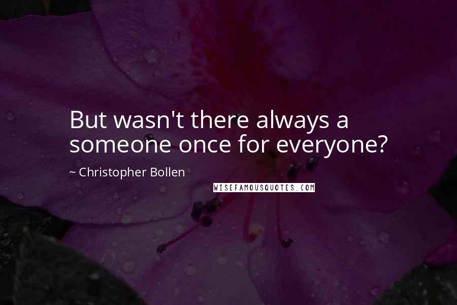 Christopher Bollen Quotes: But wasn't there always a someone once for everyone?